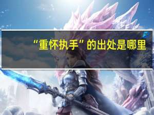 “重怀执手”的出处是哪里