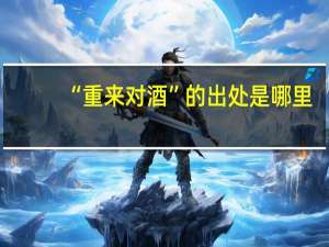 “重来对酒”的出处是哪里