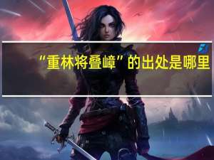 “重林将叠嶂”的出处是哪里