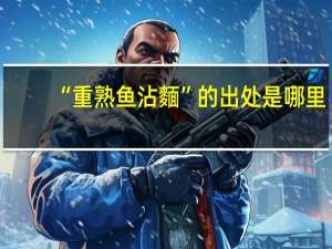 “重熟鱼沾麵”的出处是哪里