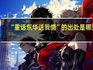 “重话东华送我情”的出处是哪里