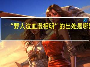 “野人泣血漫相明”的出处是哪里