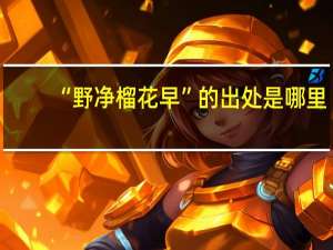 “野净榴花早”的出处是哪里