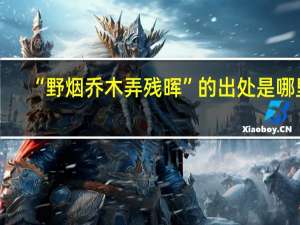 “野烟乔木弄残晖”的出处是哪里
