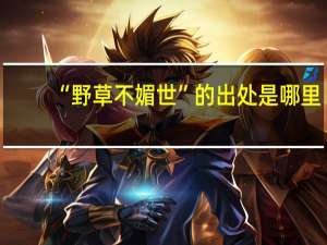 “野草不媚世”的出处是哪里