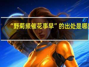 “野菊频催花事早”的出处是哪里