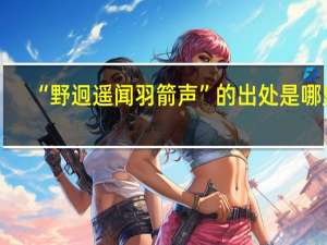 “野迥遥闻羽箭声”的出处是哪里