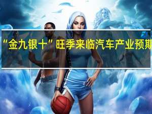 “金九银十”旺季来临 汽车产业预期向好