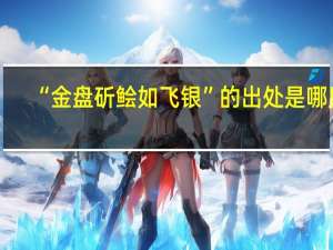 “金盘斫鲙如飞银”的出处是哪里