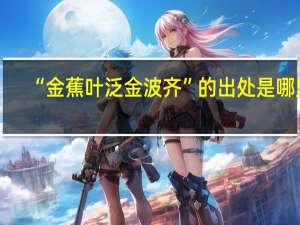 “金蕉叶泛金波齐”的出处是哪里