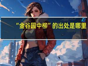 “金谷园中柳”的出处是哪里