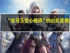 “金马玉堂心胆碎”的出处是哪里