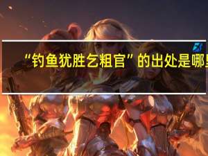 “钓鱼犹胜乞粗官”的出处是哪里