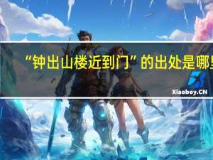“钟出山楼近到门”的出处是哪里