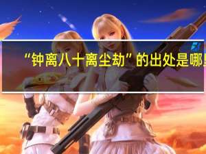 “钟离八十离尘劫”的出处是哪里