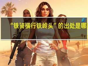 “铁骑横行铁岭头”的出处是哪里