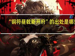 “铜符昼戟新开府”的出处是哪里