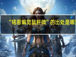 “铭恩偏觉鼠肝微”的出处是哪里