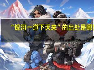 “银河一道下天来”的出处是哪里