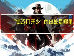 “锁涩门开少”的出处是哪里