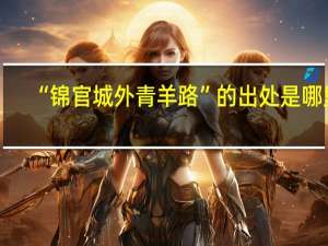 “锦官城外青羊路”的出处是哪里