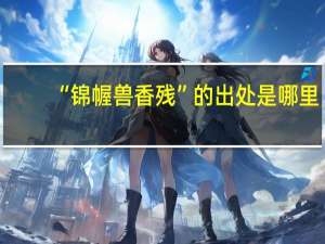 “锦幄兽香残”的出处是哪里