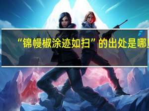 “锦幔椒涂迹如扫”的出处是哪里