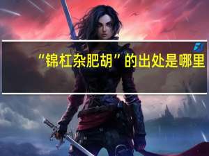 “锦杠杂肥胡”的出处是哪里
