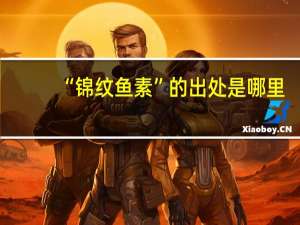 “锦纹鱼素”的出处是哪里