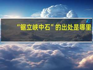 “锯立峡中石”的出处是哪里