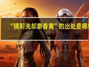 “镜前洗却麝香黄”的出处是哪里