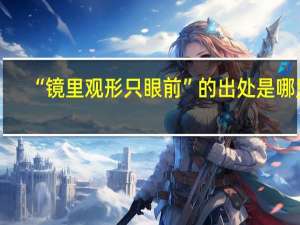 “镜里观形只眼前”的出处是哪里