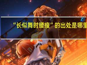 “长似舞时腰瘦”的出处是哪里