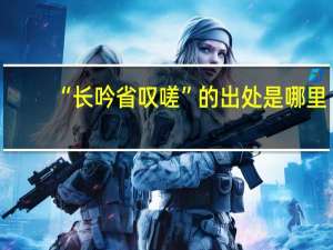“长吟省叹嗟”的出处是哪里