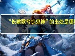 “长啸歌兮惊鬼神”的出处是哪里