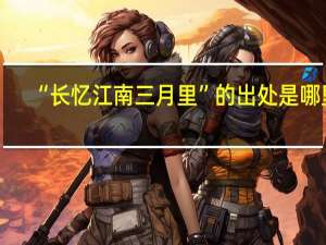 “长忆江南三月里”的出处是哪里