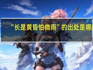 “长是黄昏怕微雨”的出处是哪里