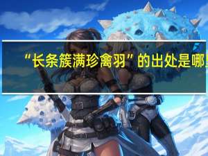 “长条簇满珍禽羽”的出处是哪里