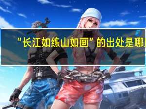 “长江如练山如画”的出处是哪里