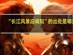 “长江风景旧闻知”的出处是哪里