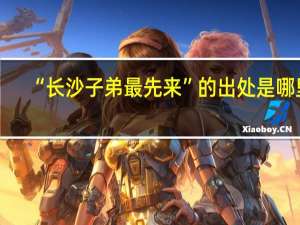 “长沙子弟最先来”的出处是哪里
