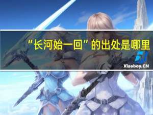 “长河始一回”的出处是哪里