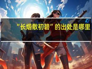 “长烟散初碧”的出处是哪里