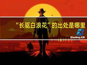 “长驱白浪花”的出处是哪里