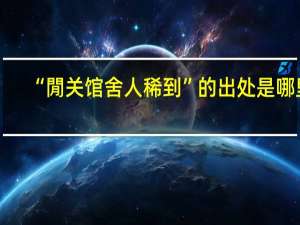 “閒关馆舍人稀到”的出处是哪里