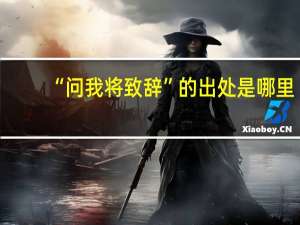 “问我将致辞”的出处是哪里