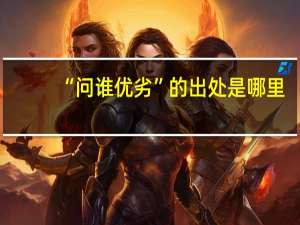 “问谁优劣”的出处是哪里
