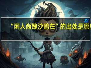 “闲人尚媿沙鸥在”的出处是哪里