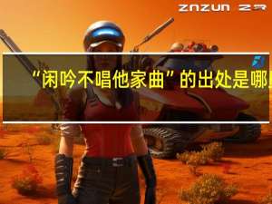 “闲吟不唱他家曲”的出处是哪里