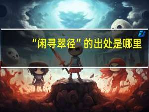 “闲寻翠径”的出处是哪里